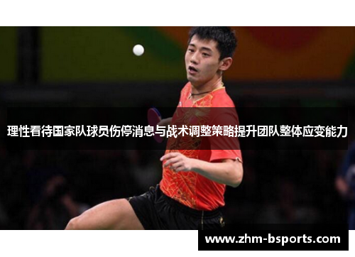 理性看待国家队球员伤停消息与战术调整策略提升团队整体应变能力