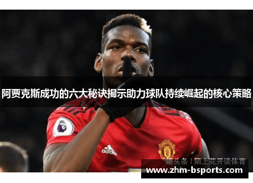 阿贾克斯成功的六大秘诀揭示助力球队持续崛起的核心策略 阿贾克斯成功的六大秘诀揭示助力球队持续崛起的核心策略