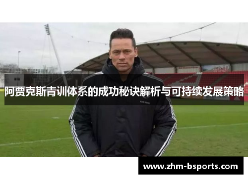 阿贾克斯青训体系的成功秘诀解析与可持续发展策略 阿贾克斯青训体系的成功秘诀解析与可持续发展策略