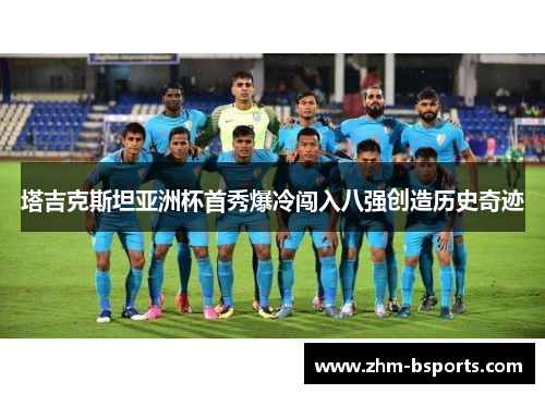 塔吉克斯坦亚洲杯首秀爆冷闯入八强创造历史奇迹 塔吉克斯坦亚洲杯首秀爆冷闯入八强创造历史奇迹