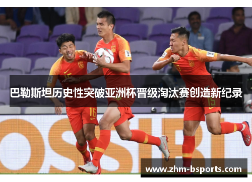 巴勒斯坦历史性突破亚洲杯晋级淘汰赛创造新纪录