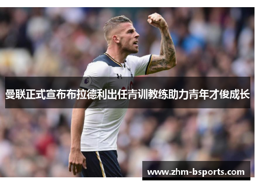 曼联正式宣布布拉德利出任青训教练助力青年才俊成长 曼联正式宣布布拉德利出任青训教练助力青年才俊成长