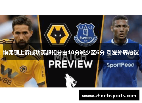 埃弗顿上诉成功英超扣分由10分减少至6分 引发外界热议 埃弗顿上诉成功英超扣分由10分减少至6分 引发外界热议