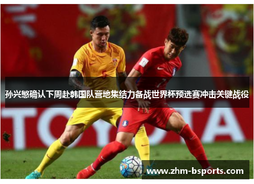 孙兴慜确认下周赴韩国队营地集结力备战世界杯预选赛冲击关键战役